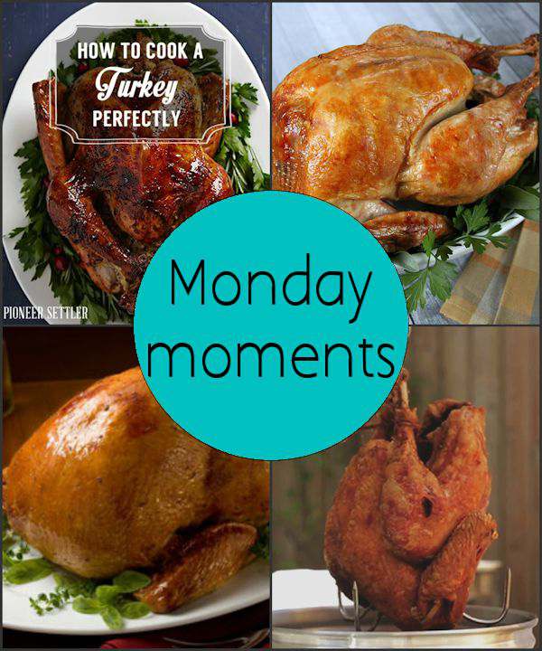 Monday Moments with Cooking A Turkey