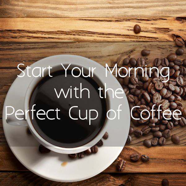 Start Your Morning with the Perfect Cup of Coffee