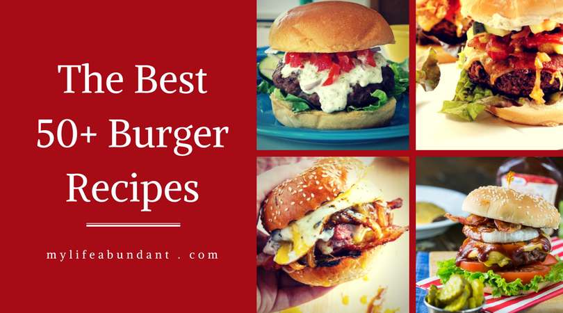 The Best 50 Burger Recipes My Life Abundant