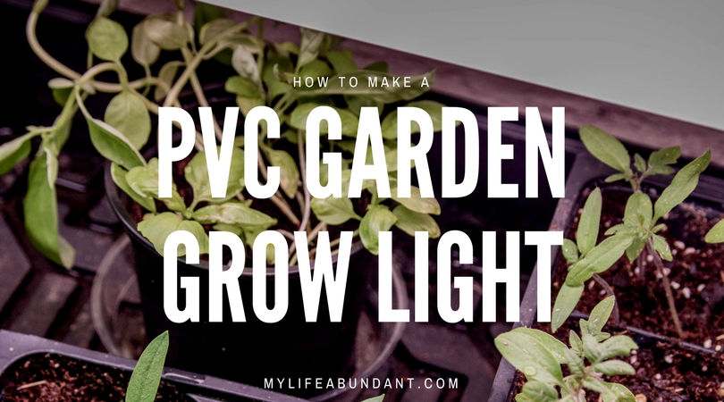 How To Make A Pvc Garden Grow Light My Life Abundant