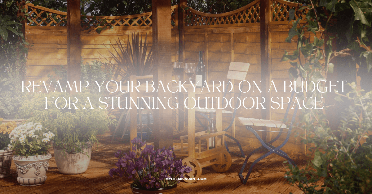 Revamp Your Backyard on a Budget for a Stunning Outdoor Space - My Life ...